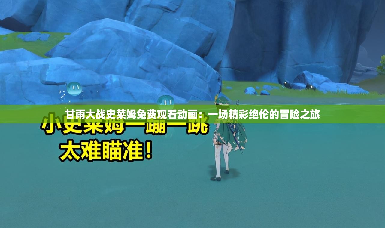甘雨大战史莱姆免费观看动画：一场精彩绝伦的冒险之旅