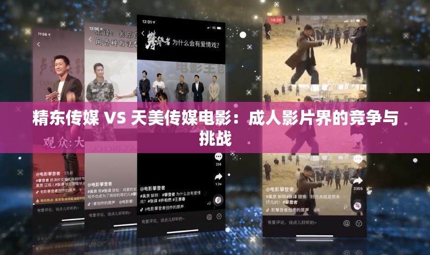 精东传媒 VS 天美传媒电影：成人影片界的竞争与挑战