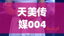 天美传媒0044 苏密清歌：精彩演绎令人难忘的独特魅力展现