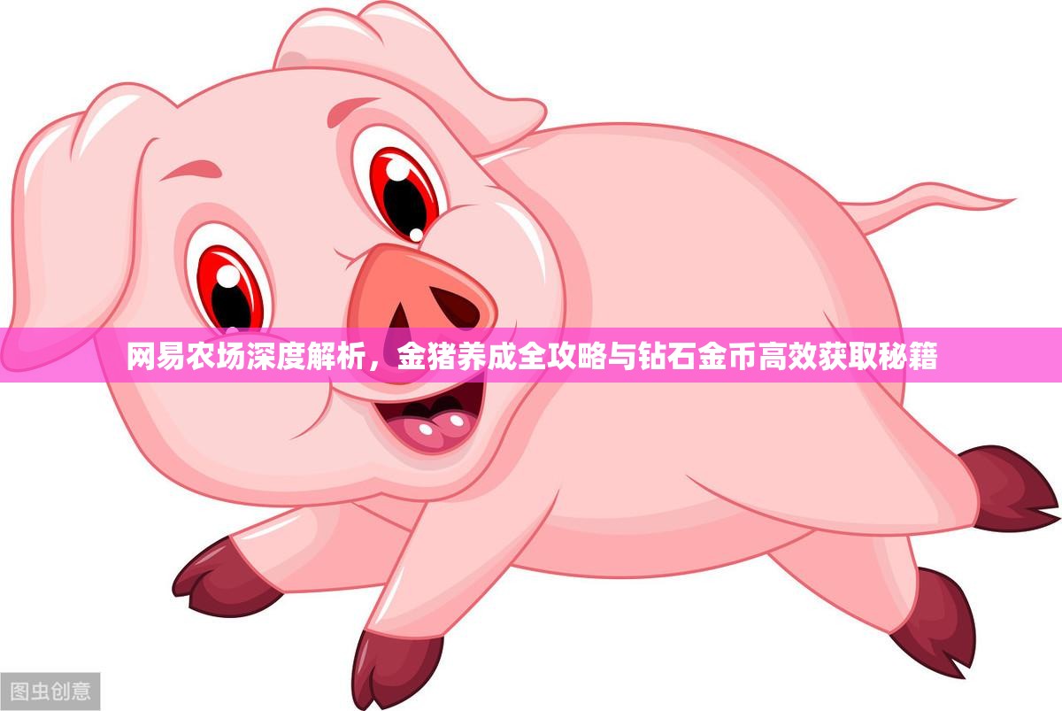 网易农场深度解析，金猪养成全攻略与钻石金币高效获取秘籍