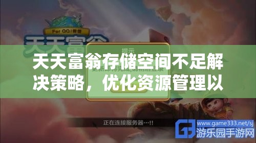 天天富翁存储空间不足解决策略，优化资源管理以提升游戏运行效率的关键