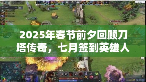 2025年春节前夕回顾刀塔传奇，七月签到英雄人马，力量与荣耀的化身！
