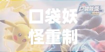 口袋妖怪重制，四大天王究竟有多强？明星玩法又有何惊喜？